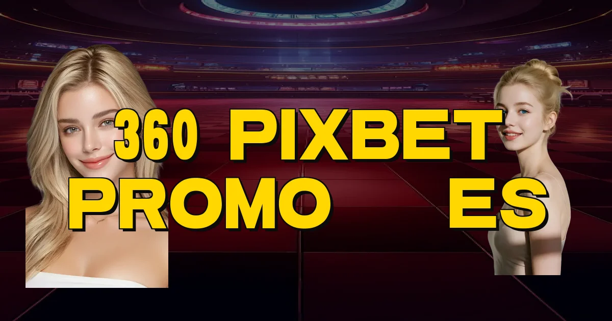 360 Pixbet Promoções Oficial