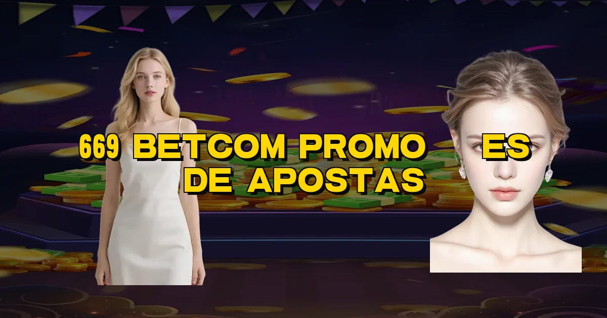 669 Betcom Promoções De Apostas Oficial