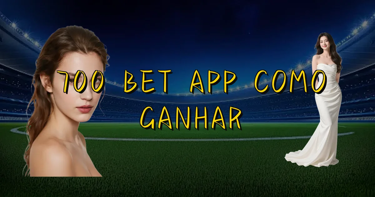 700 Bet App Como Ganhar Oficial