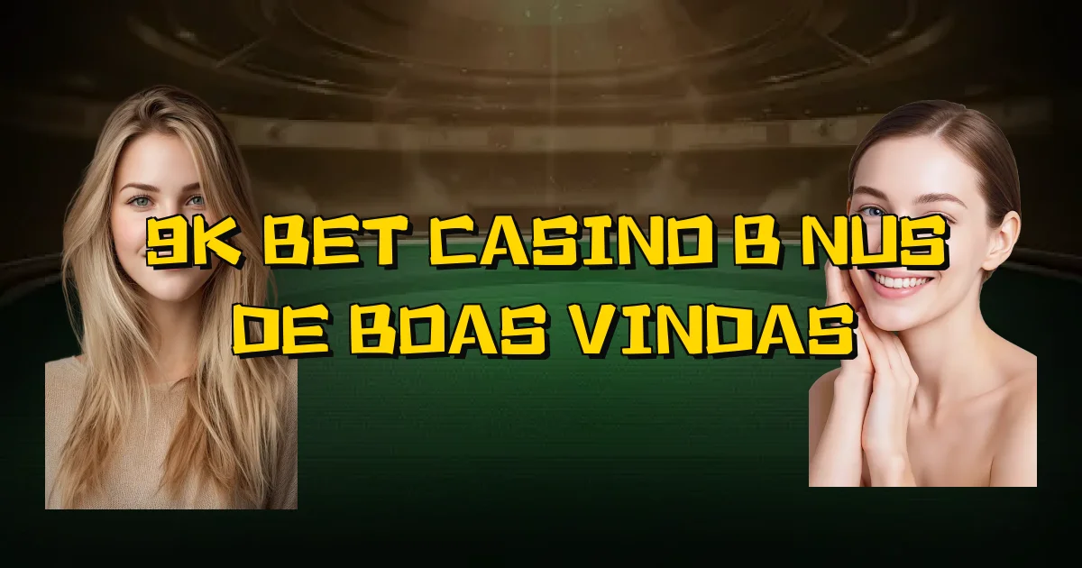 9K Bet Casino Bônus De Boas Vindas Oficial