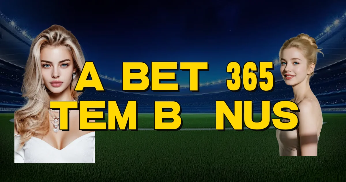 A Bet 365 Tem Bônus Oficial