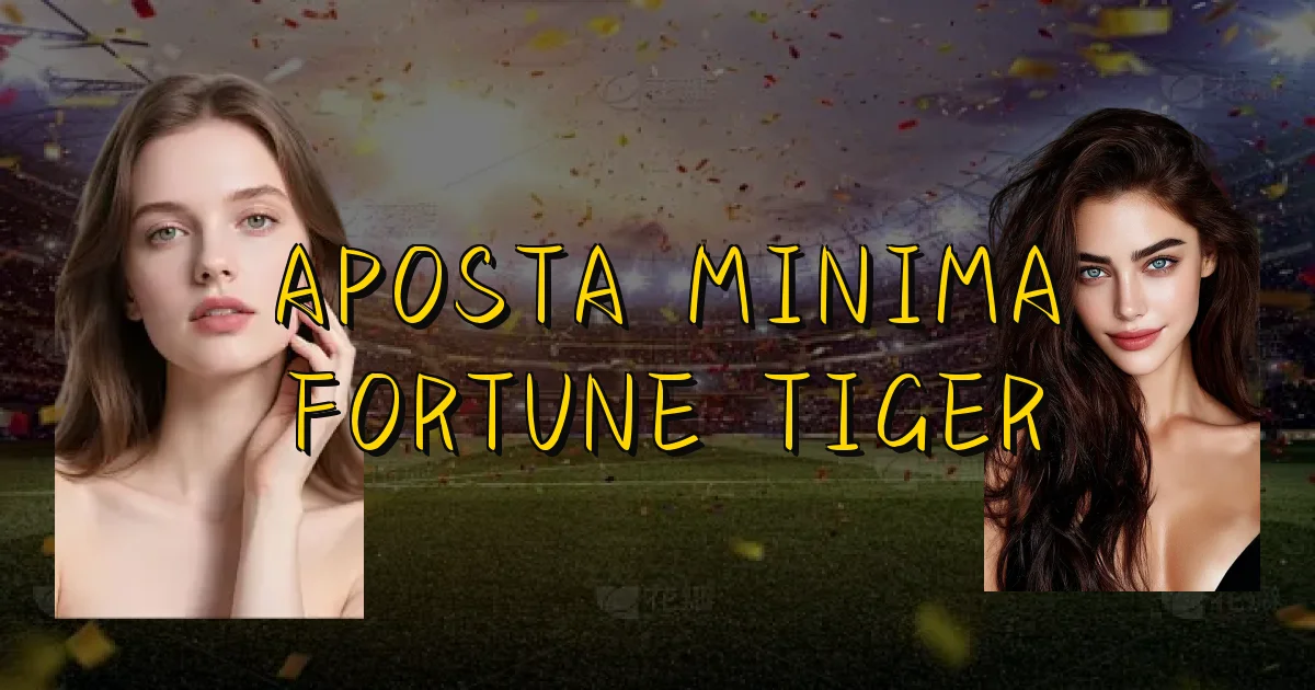 Aposta Minima Fortune Tiger Oficial