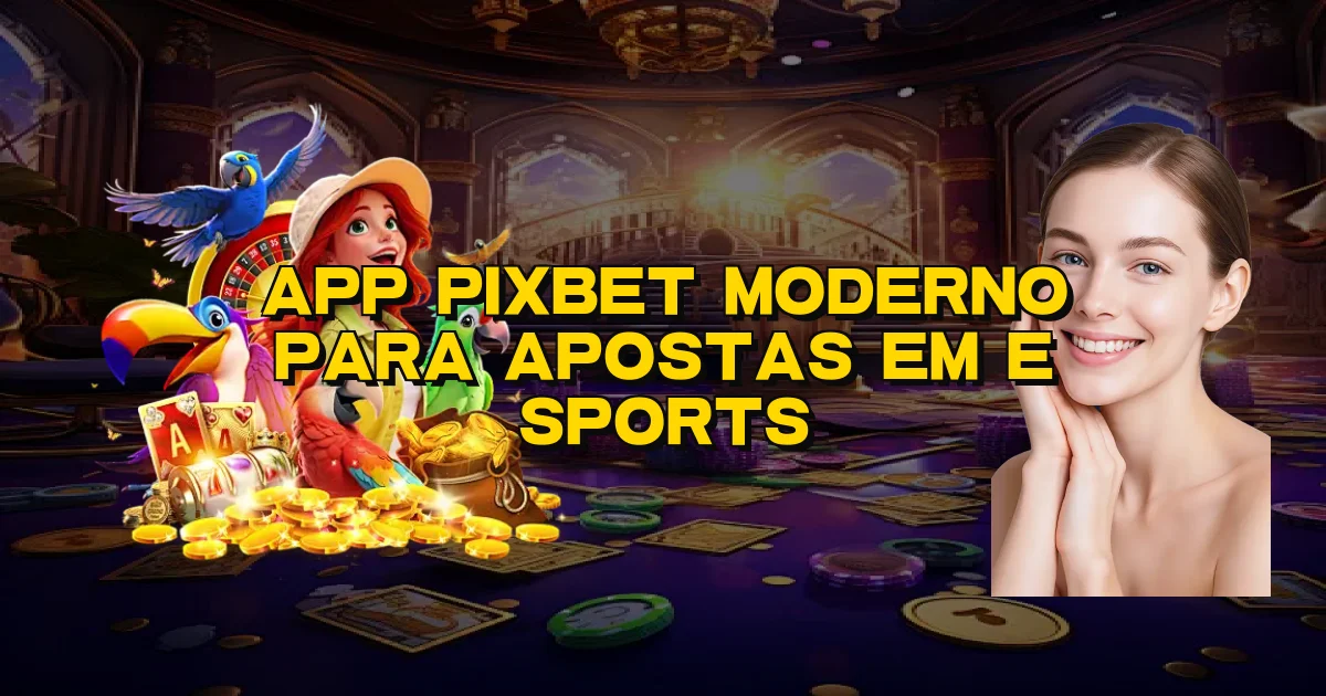 App Pixbet Moderno Para Apostas Em E Sports Oficial