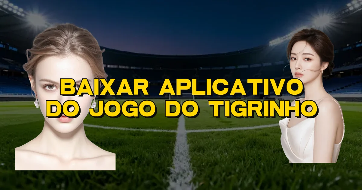 Baixar Aplicativo Do Jogo Do Tigrinho Oficial