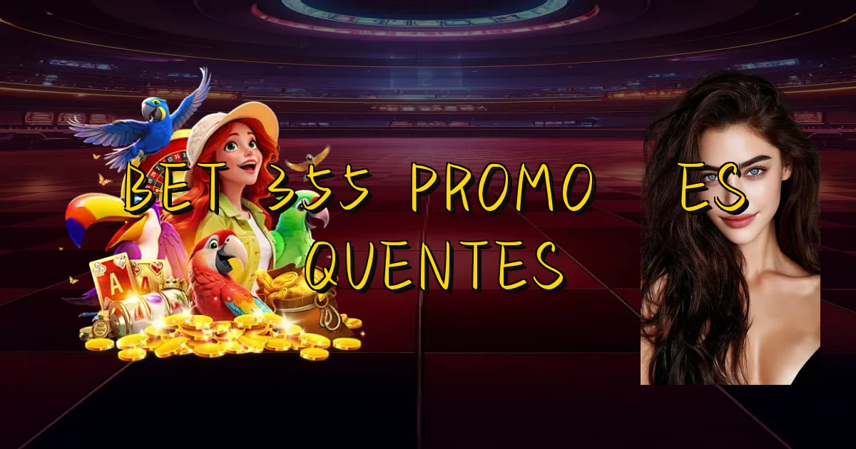 Bet 355 Promoções Quentes Oficial
