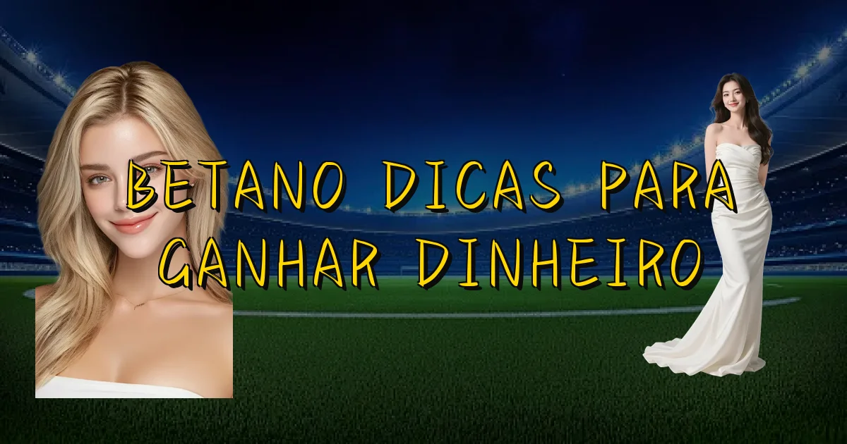 Betano Dicas Para Ganhar Dinheiro Oficial