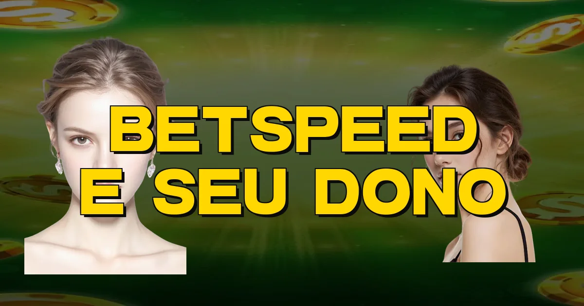 Betspeed E Seu Dono Oficial