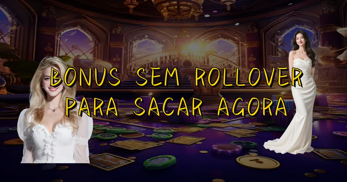 Bonus Sem Rollover Para Sacar Agora Oficial
