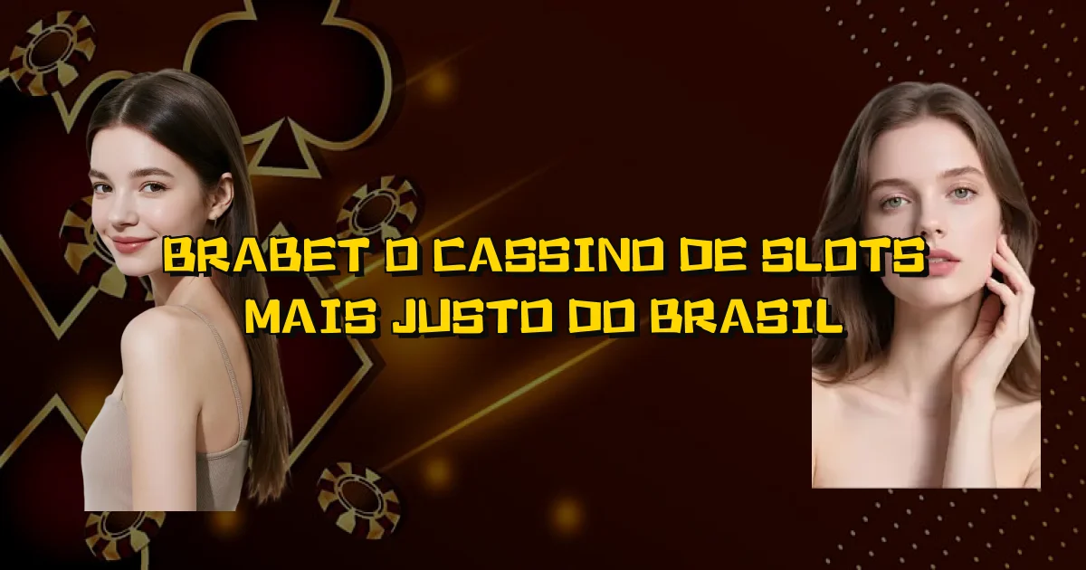 Brabet O Cassino De Slots Mais Justo Do Brasil Oficial