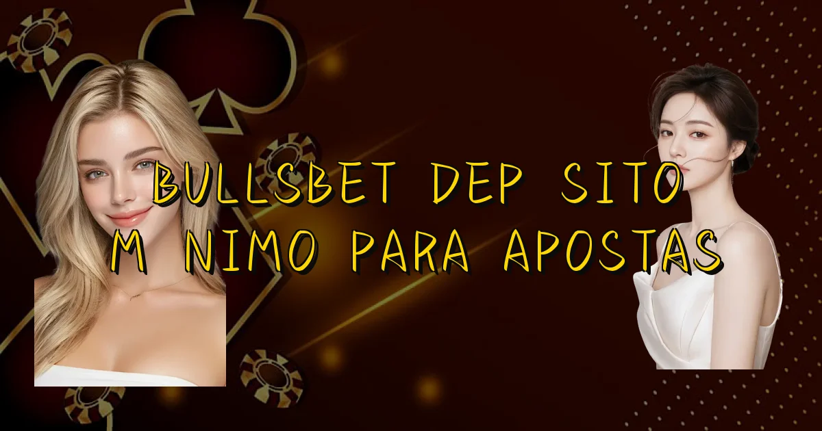Bullsbet Depósito Mínimo Para Apostas Oficial
