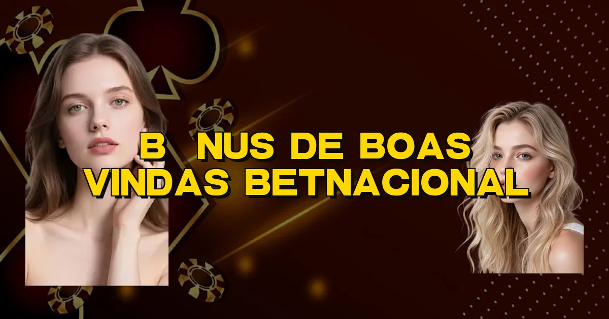 Bônus De Boas Vindas Betnacional Oficial