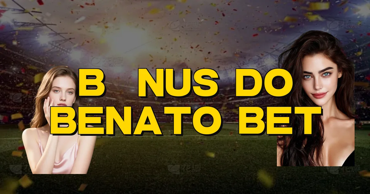 Bônus Do Benato Bet Oficial