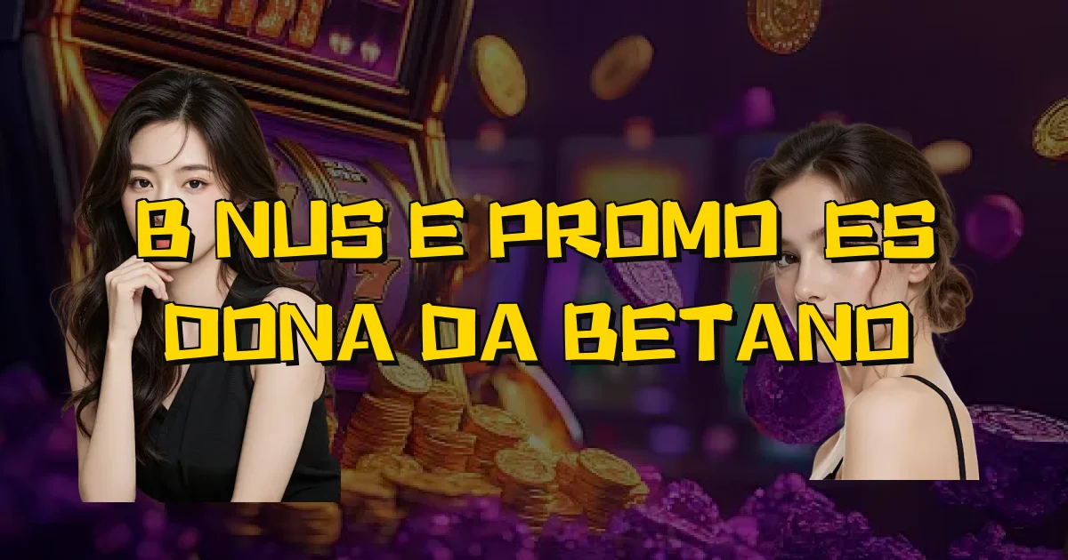 Bônus E Promoções Dona Da Betano Oficial
