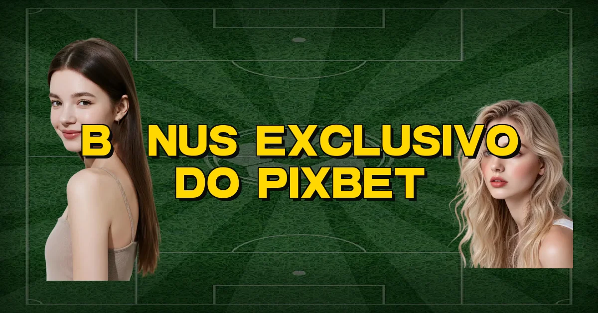 Bônus Exclusivo Do Pixbet Oficial
