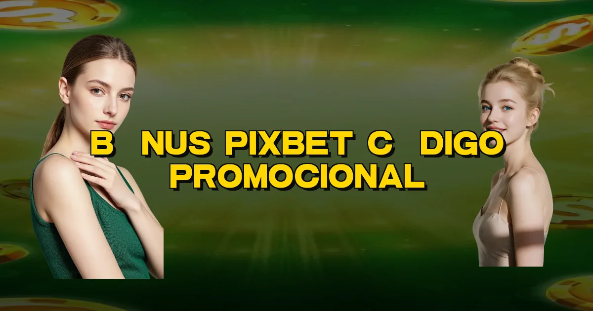 Bônus Pixbet Código Promocional Oficial