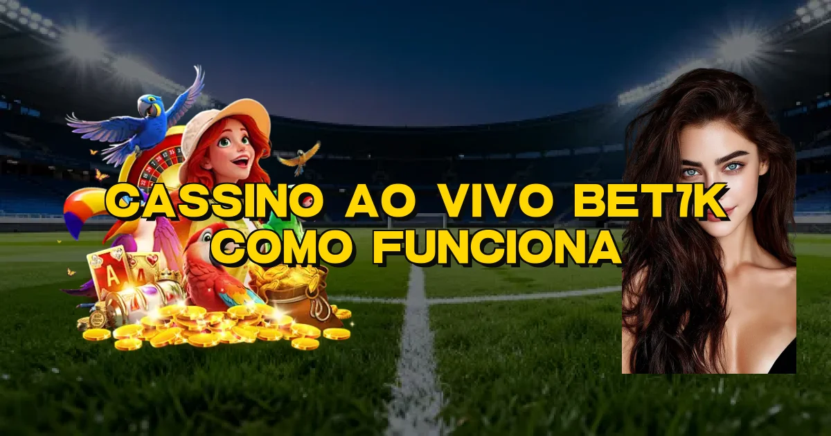 Cassino Ao Vivo Bet7K Como Funciona Oficial