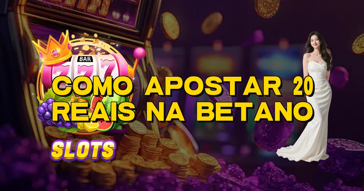 Como Apostar 20 Reais Na Betano Oficial