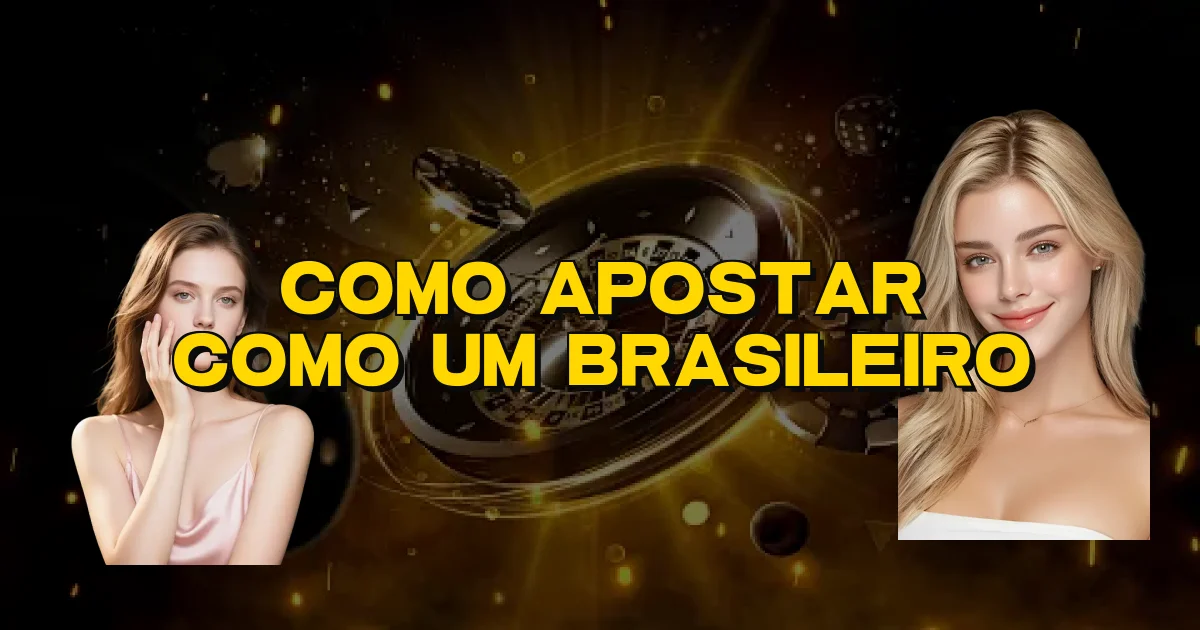Como Apostar Como Um Brasileiro Oficial