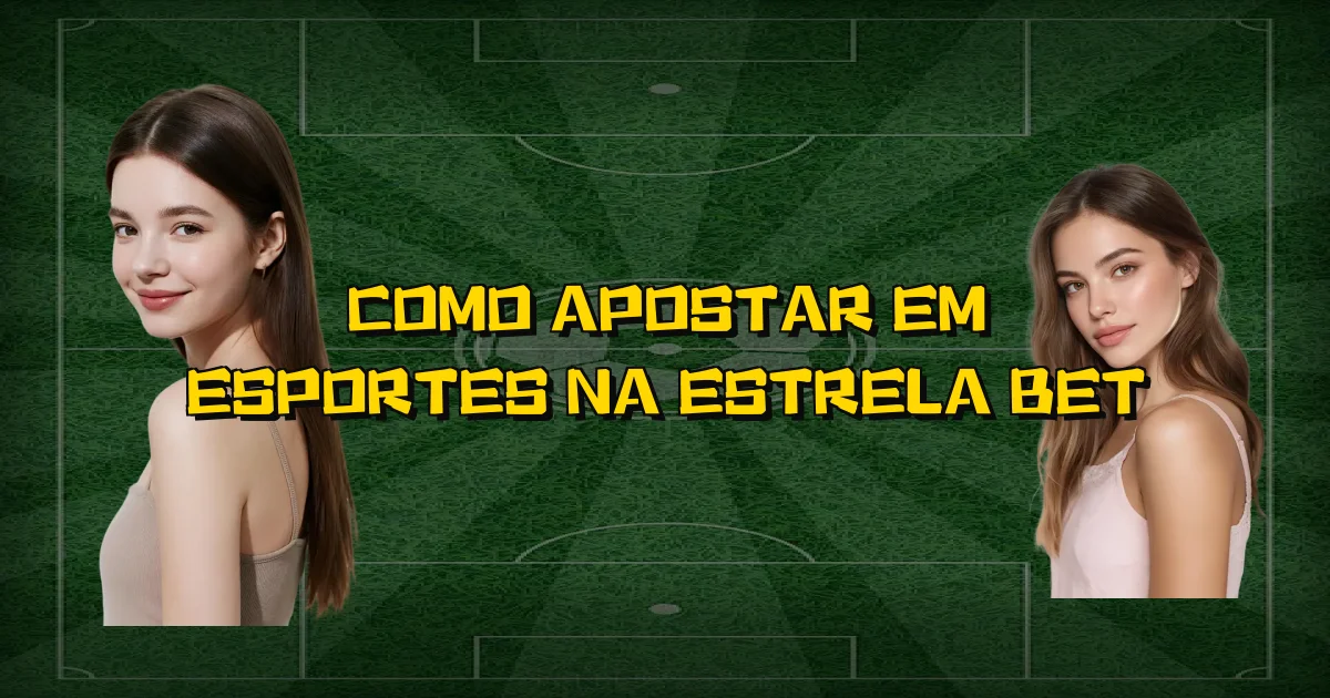 Como Apostar Em Esportes Na Estrela Bet Oficial