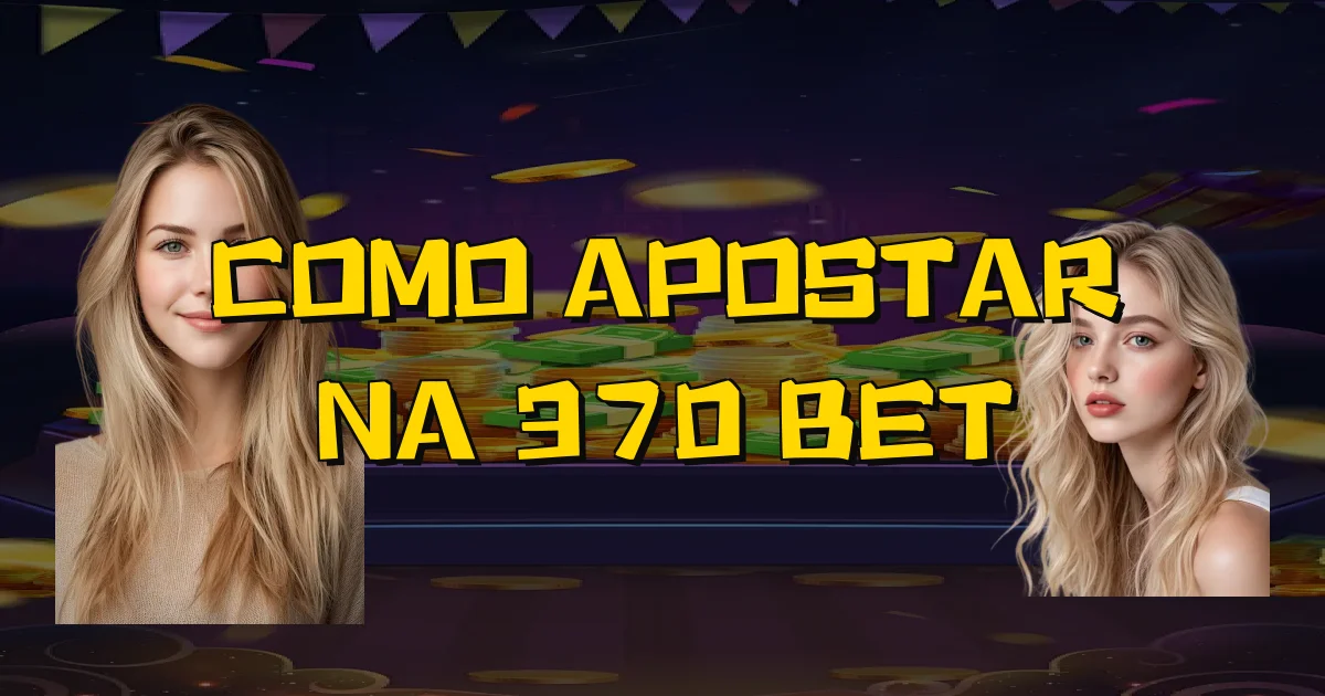 Como Apostar Na 370 Bet Oficial