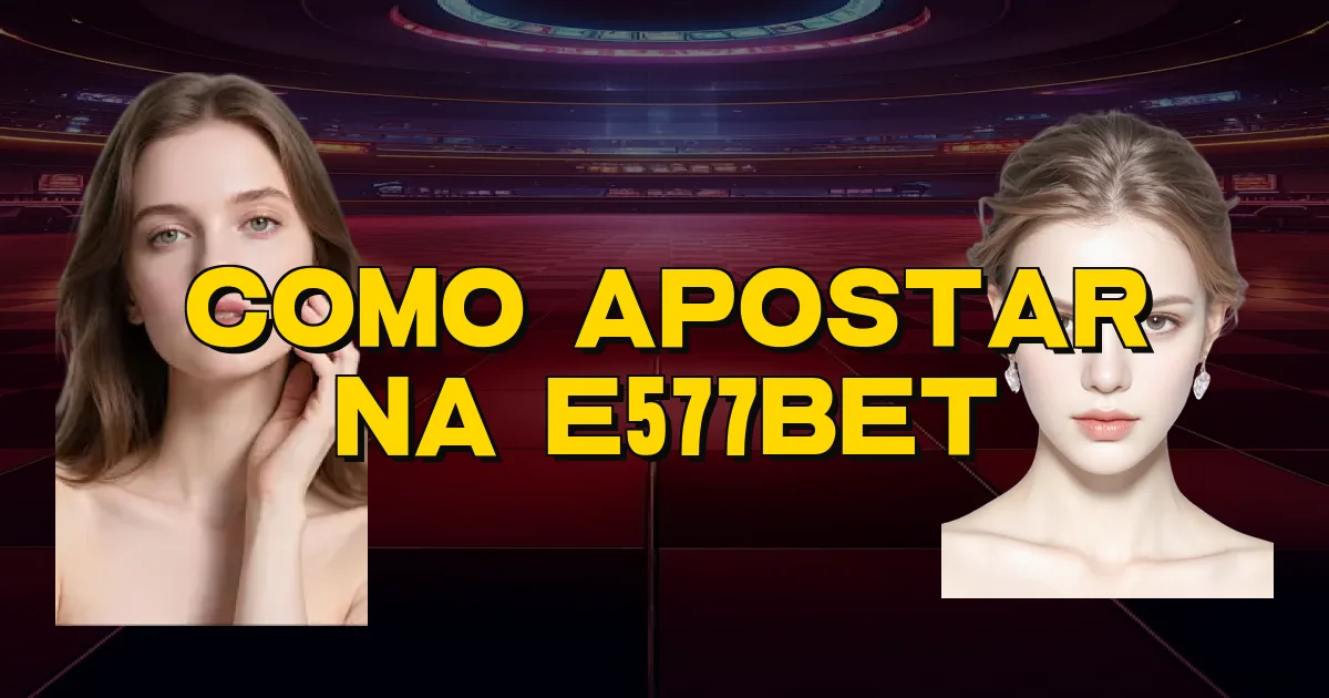 Como Apostar Na E577Bet Oficial