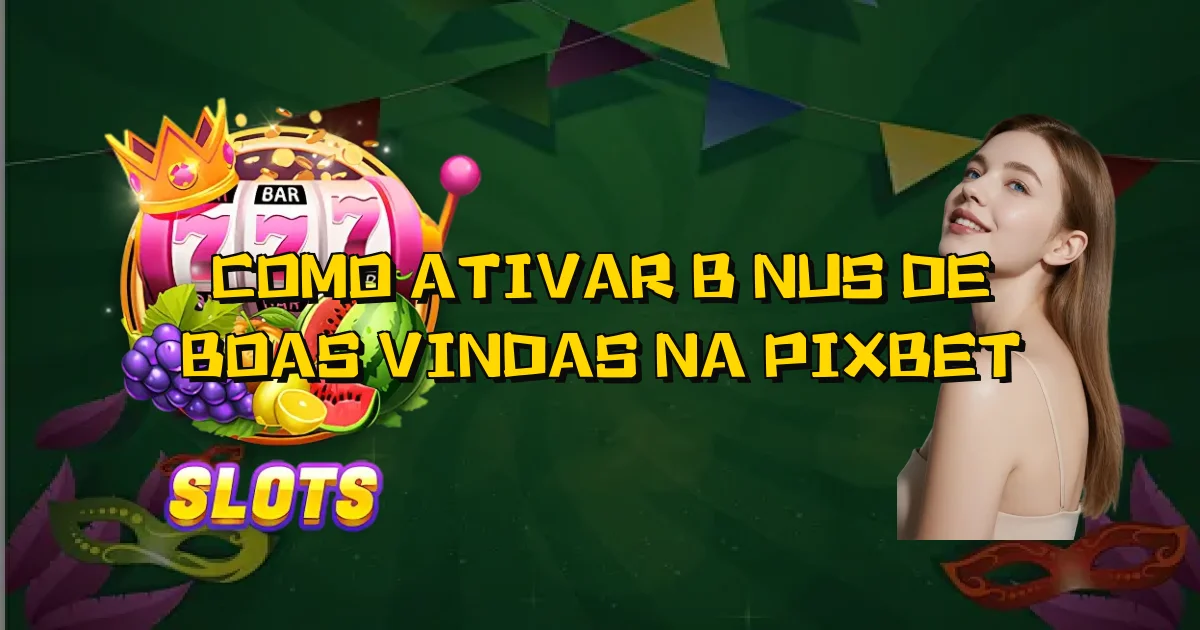 Como Ativar Bônus De Boas Vindas Na Pixbet Oficial