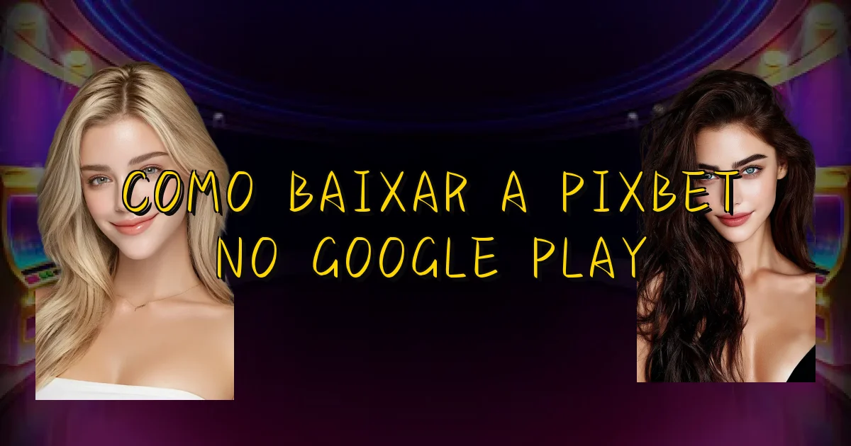 Como Baixar A Pixbet No Google Play Oficial