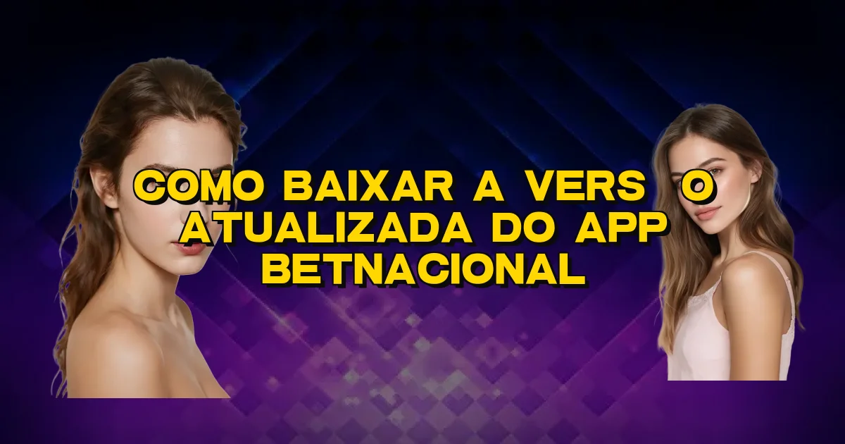 Como Baixar A Versão Atualizada Do App Betnacional Oficial