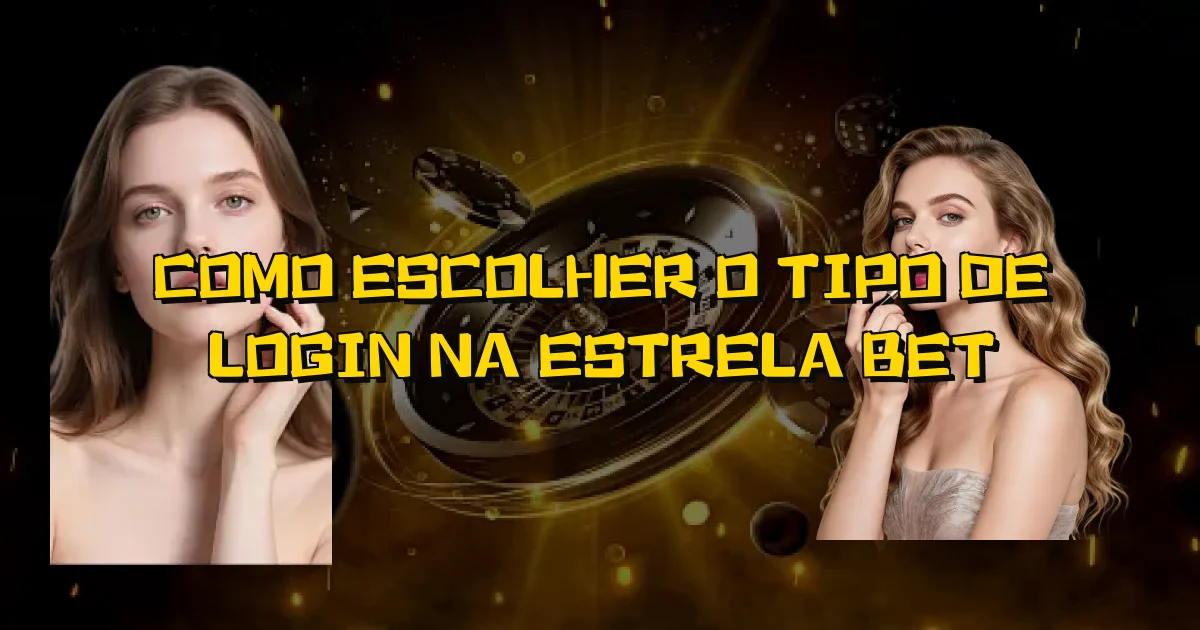 Como Escolher O Tipo De Login Na Estrela Bet Oficial