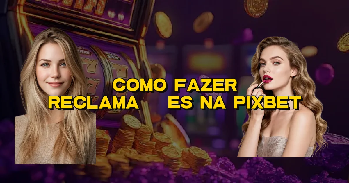 Como Fazer Reclamações Na Pixbet Oficial