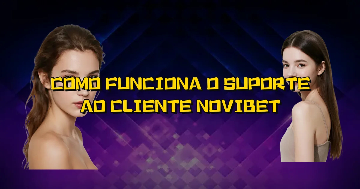 Como Funciona O Suporte Ao Cliente Novibet Oficial