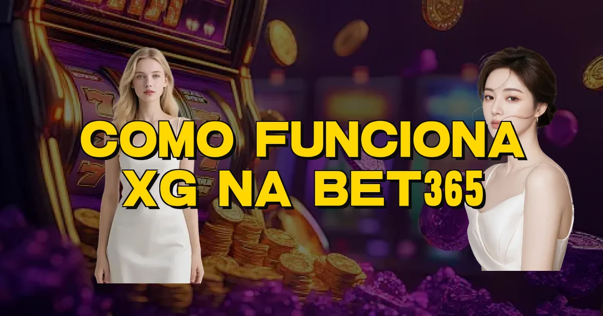 Como Funciona Xg Na Bet365 Oficial