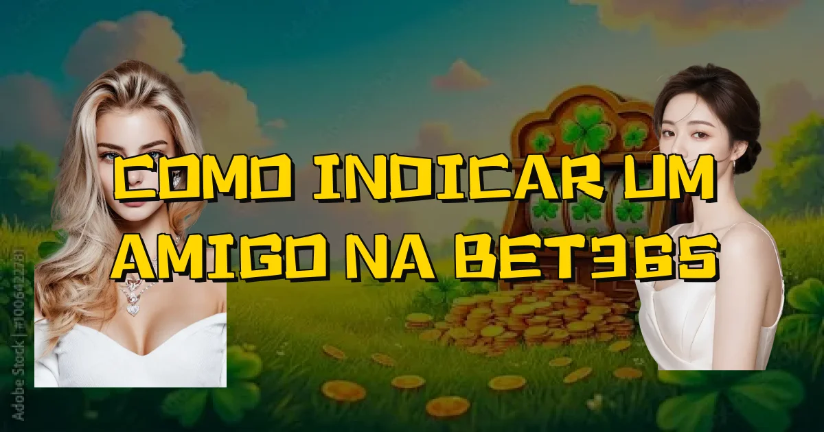 Como Indicar Um Amigo Na Bet365 Oficial