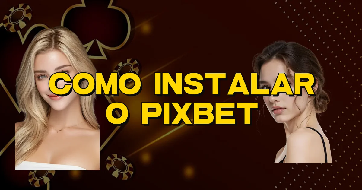 Como Instalar O Pixbet Oficial