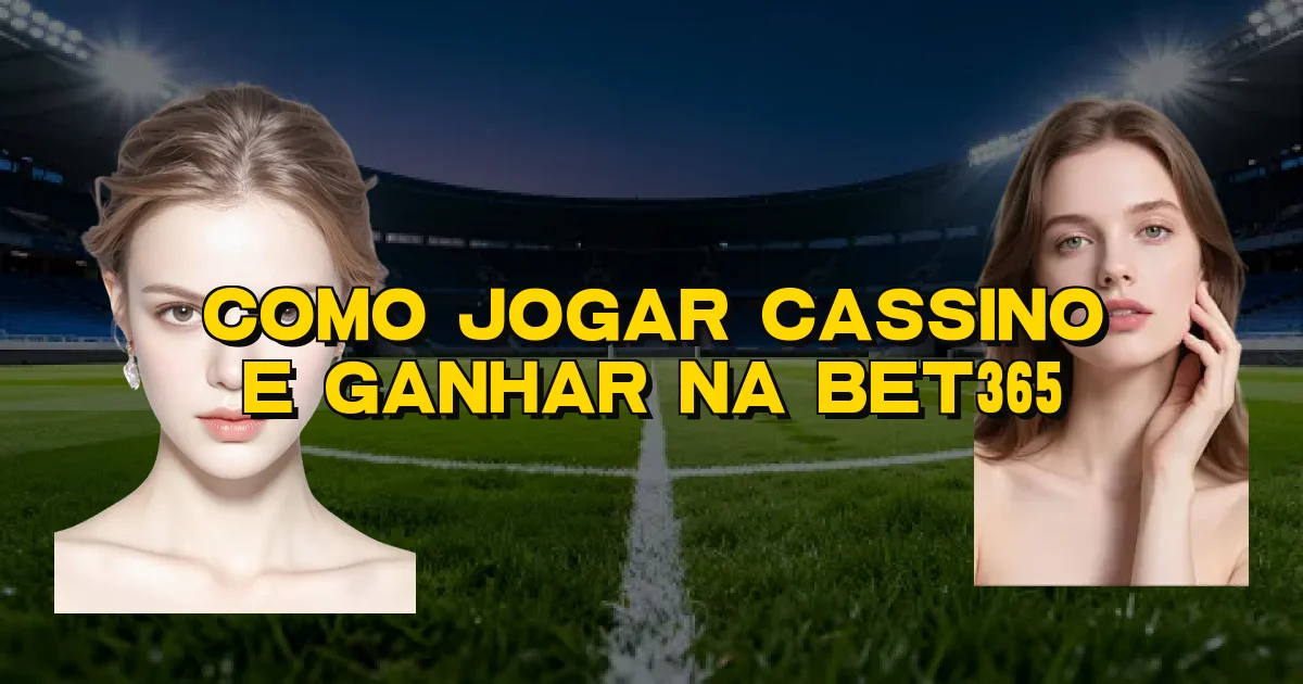 Como Jogar Cassino E Ganhar Na Bet365 Oficial