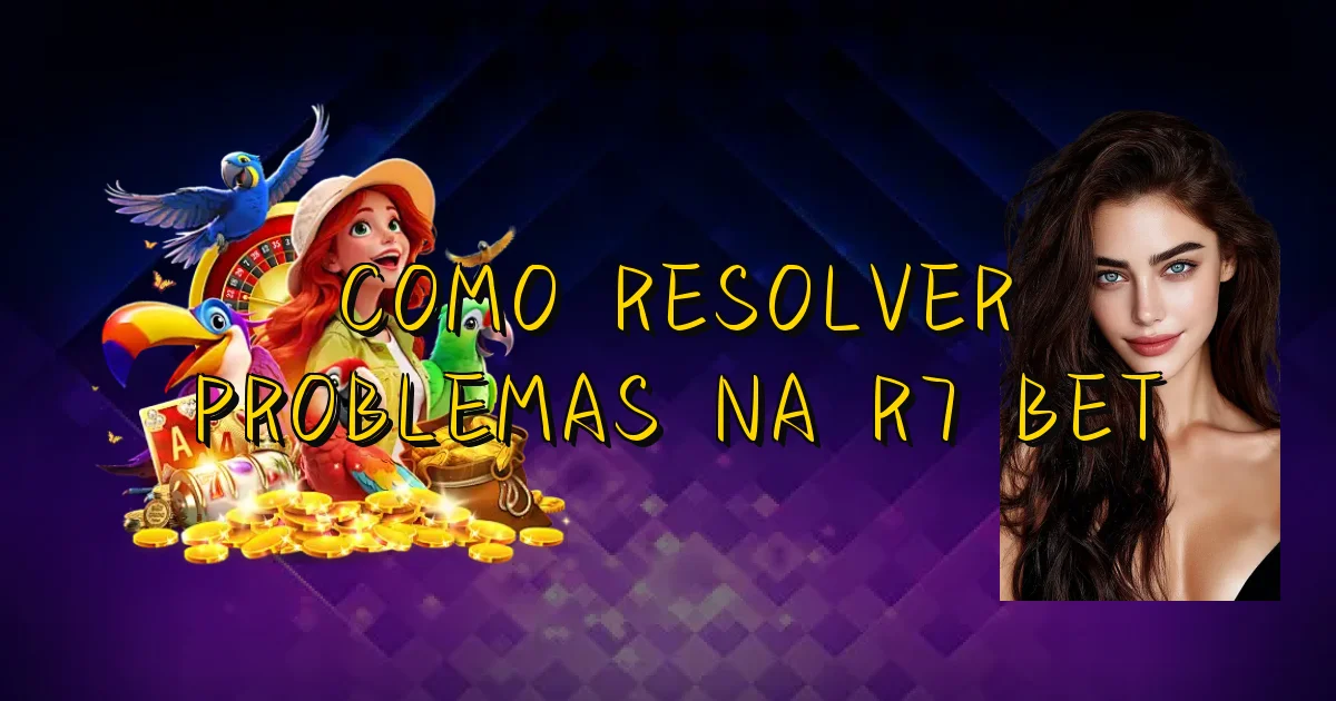 Como Resolver Problemas Na R7 Bet Oficial