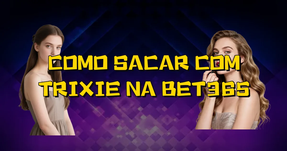 Como Sacar Com Trixie Na Bet365 Oficial