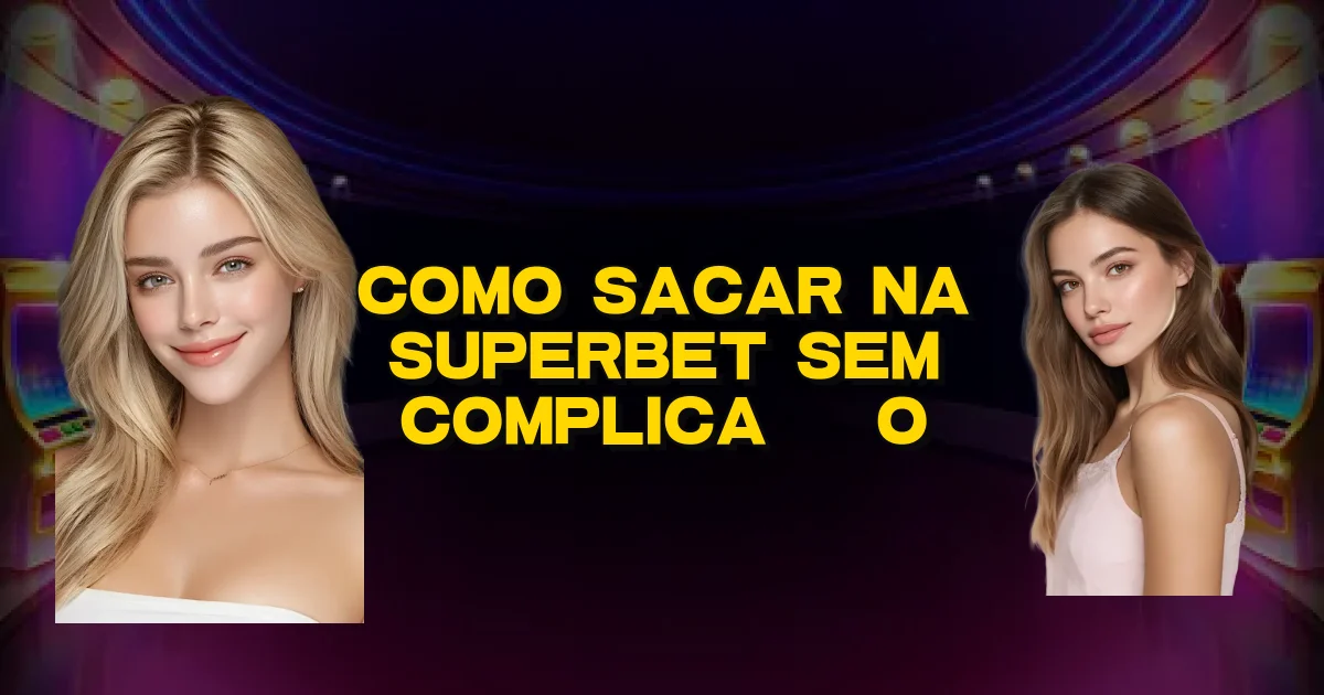 Como Sacar Na Superbet Sem Complicação Oficial