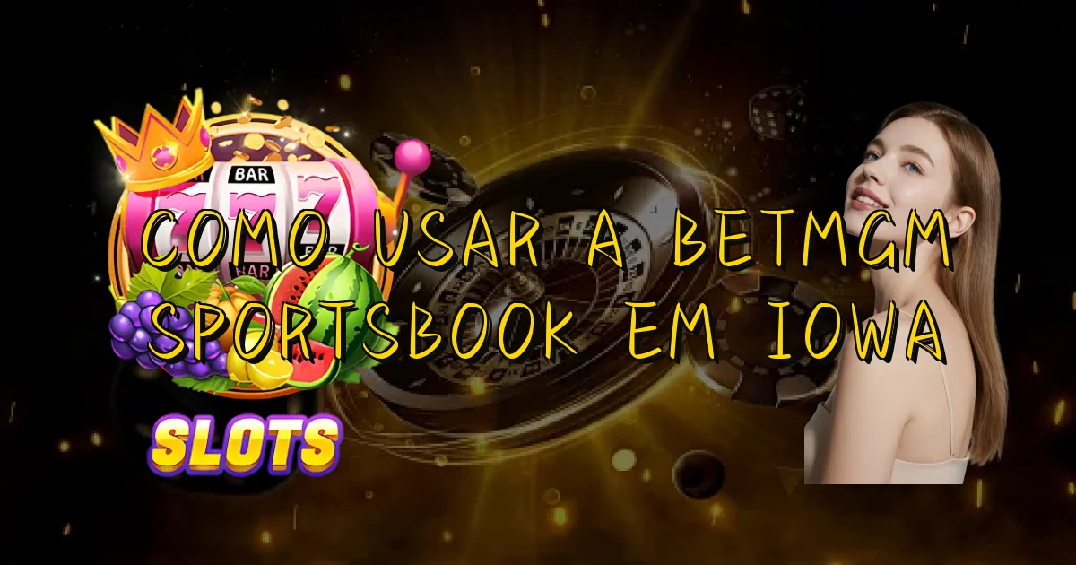 Como Usar A Betmgm Sportsbook Em Iowa Oficial