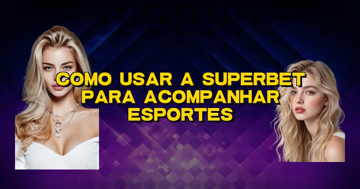 Como Usar A Superbet Para Acompanhar Esportes Oficial