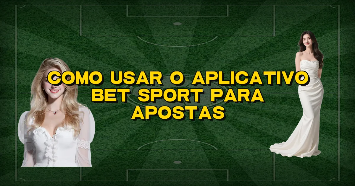 Como Usar O Aplicativo Bet Sport Para Apostas Oficial