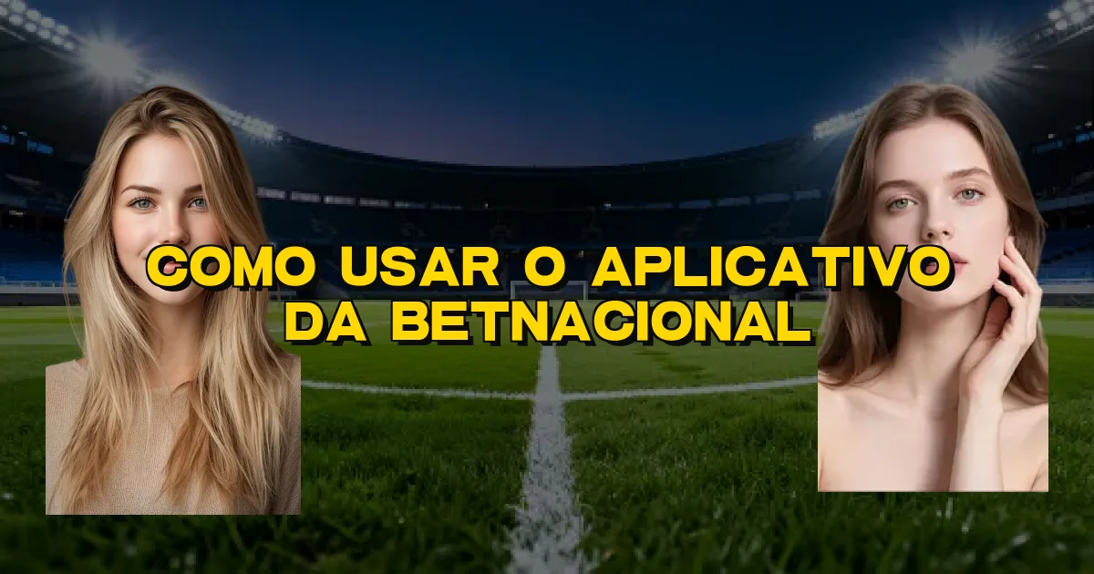 Como Usar O Aplicativo Da Betnacional Oficial