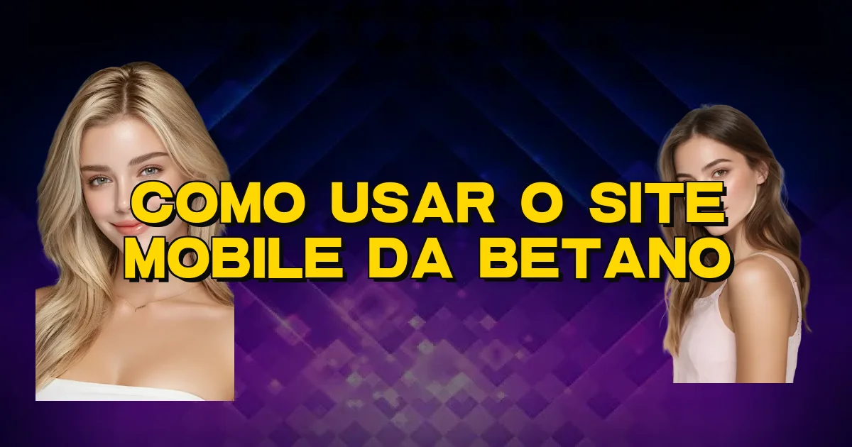 Como Usar O Site Mobile Da Betano Oficial