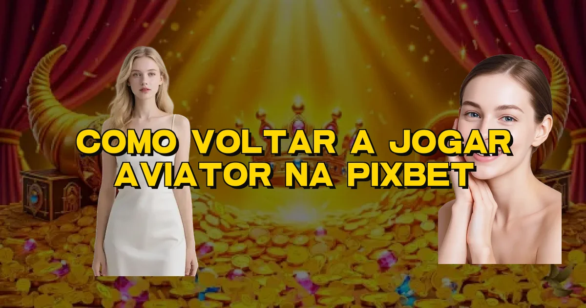 Como Voltar A Jogar Aviator Na Pixbet Oficial
