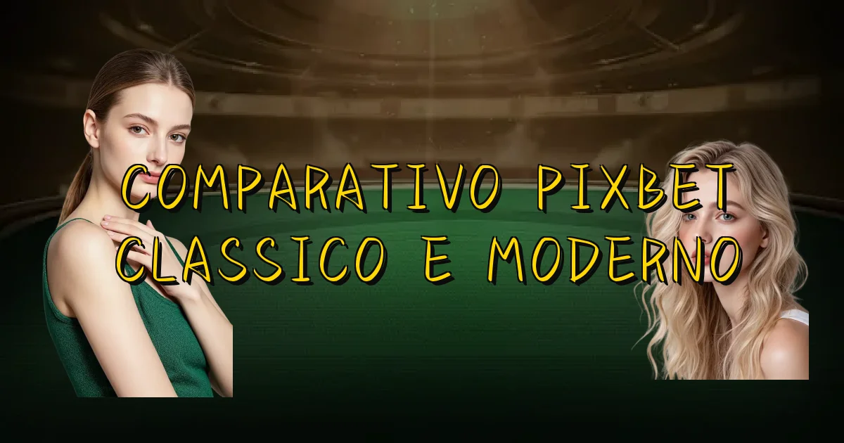 Comparativo Pixbet Classico E Moderno Oficial