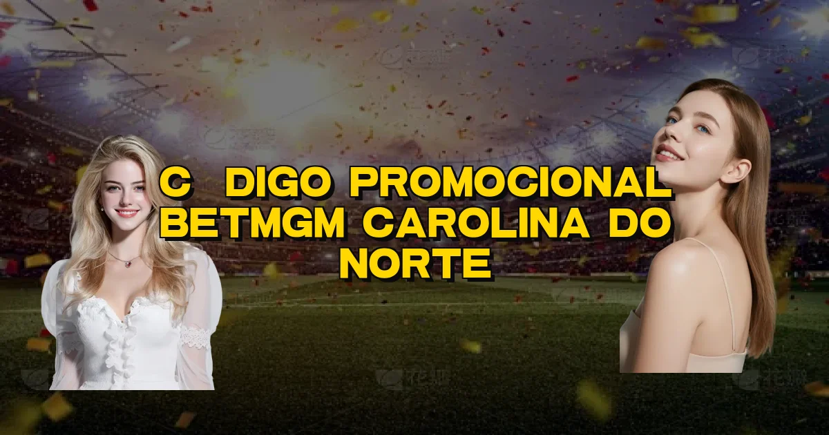 Código Promocional Betmgm Carolina Do Norte Oficial