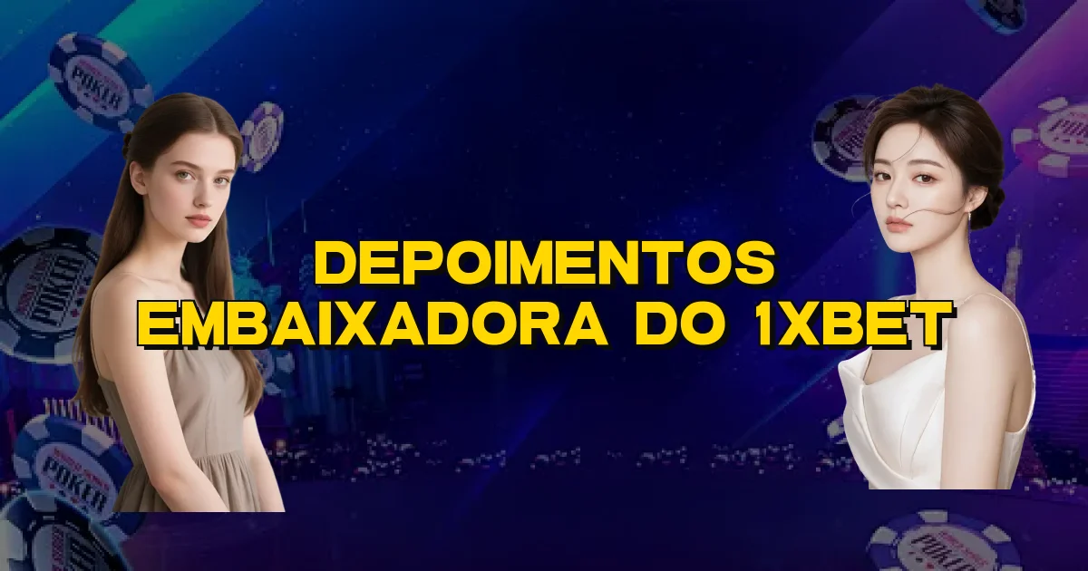 Depoimentos Embaixadora Do 1Xbet Oficial