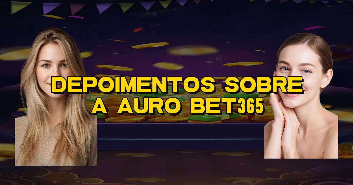 Depoimentos Sobre A Auro Bet365 Oficial