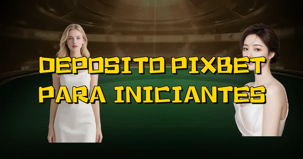 Deposito Pixbet Para Iniciantes Oficial