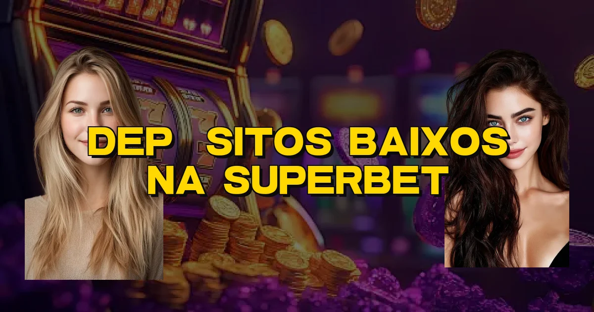 Depósitos Baixos Na Superbet Oficial